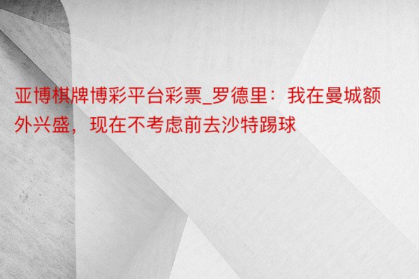 亚博棋牌博彩平台彩票_罗德里：我在曼城额外兴盛，现在不考虑前去沙特踢球